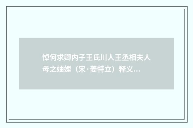 悼何求卿内子王氏川人王丞相夫人母之妯娌（宋·姜特立）释义及解释