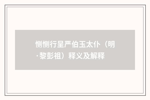 恻恻行呈严伯玉太仆（明·黎彭祖）释义及解释