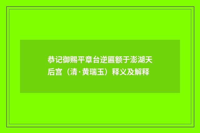 恭记御赐平章台逆匾额于澎湖天后宫（清·黄瑞玉）释义及解释