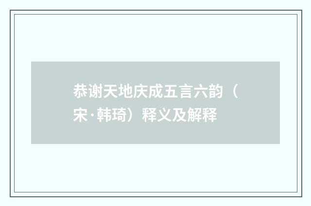 恭谢天地庆成五言六韵（宋·韩琦）释义及解释