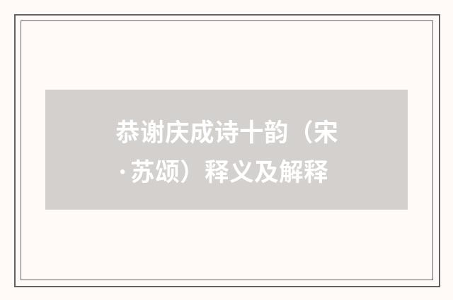 恭谢庆成诗十韵（宋·苏颂）释义及解释