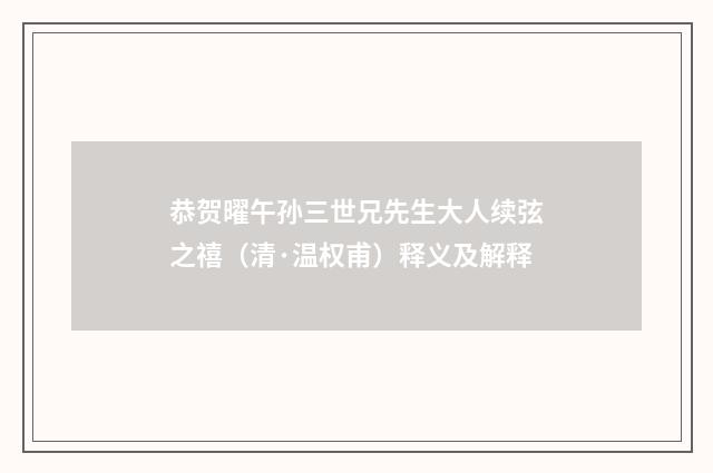 恭贺曜午孙三世兄先生大人续弦之禧（清·温权甫）释义及解释