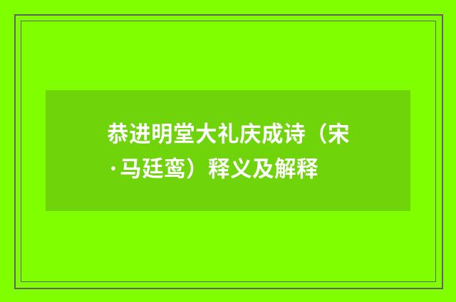 恭进明堂大礼庆成诗（宋·马廷鸾）释义及解释