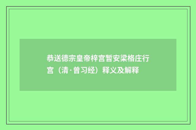 恭送德宗皇帝梓宫暂安梁格庄行宫（清·曾习经）释义及解释