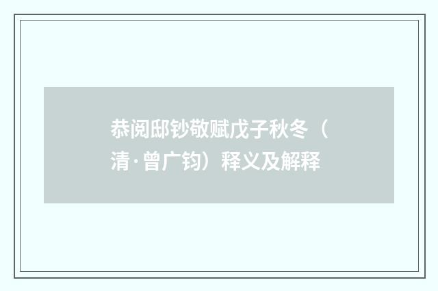恭阅邸钞敬赋戊子秋冬（清·曾广钧）释义及解释