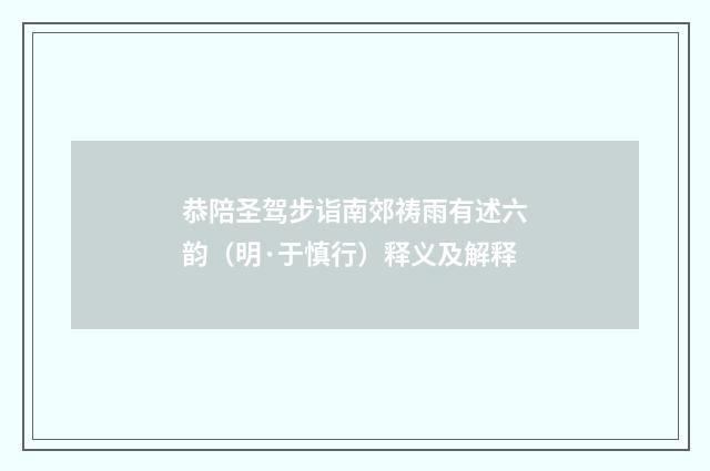 恭陪圣驾步诣南郊祷雨有述六韵（明·于慎行）释义及解释