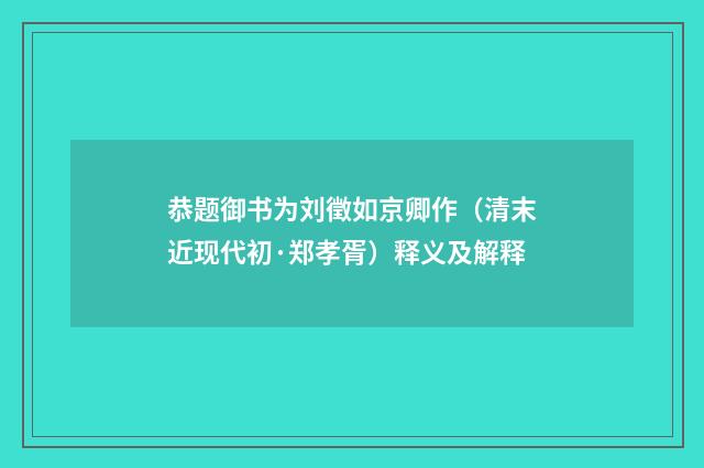 恭题御书为刘徵如京卿作（清末近现代初·郑孝胥）释义及解释