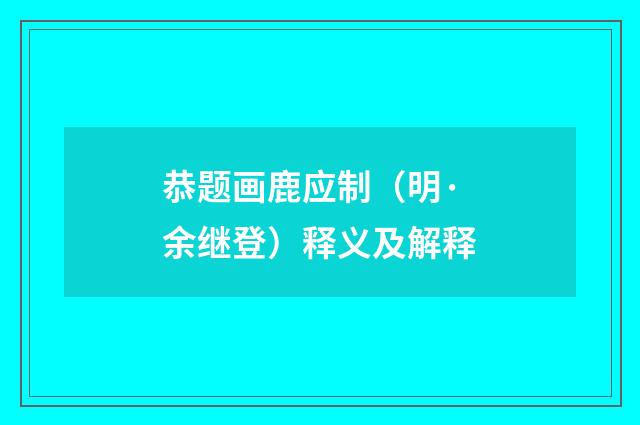 恭题画鹿应制（明·余继登）释义及解释