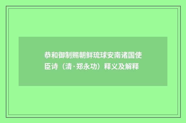 恭和御制赐朝鲜琉球安南诸国使臣诗（清·郑永功）释义及解释