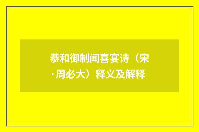 恭和御制闻喜宴诗（宋·周必大）释义及解释