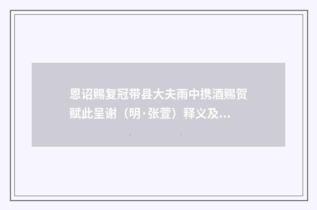 恩诏赐复冠带县大夫雨中携酒赐贺赋此呈谢（明·张萱）释义及解释