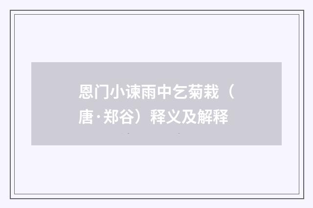 恩门小谏雨中乞菊栽（唐·郑谷）释义及解释
