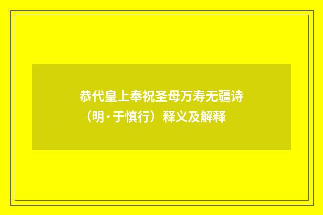 恭代皇上奉祝圣母万寿无疆诗（明·于慎行）释义及解释