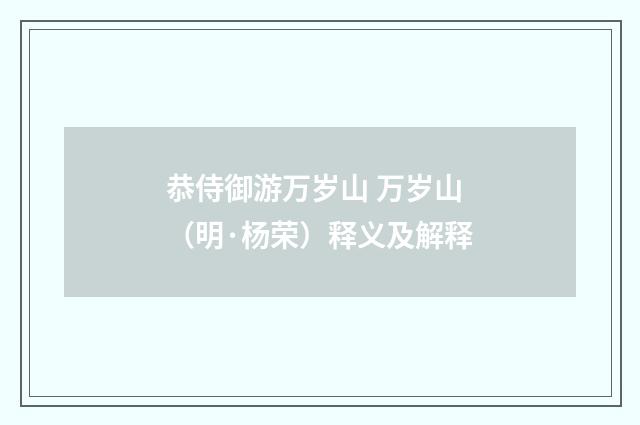 恭侍御游万岁山 万岁山（明·杨荣）释义及解释