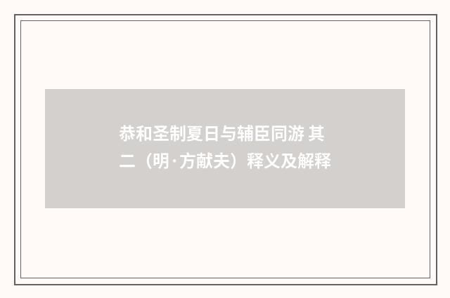 恭和圣制夏日与辅臣同游 其二（明·方献夫）释义及解释