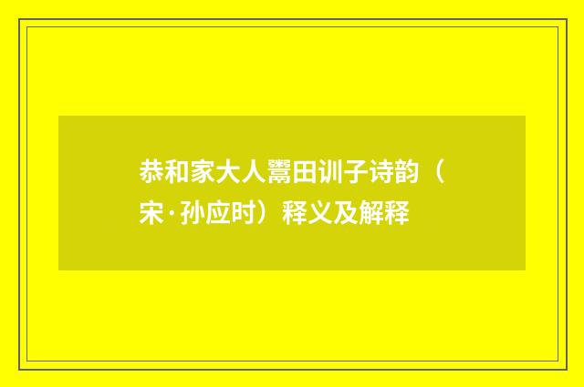 恭和家大人鬻田训子诗韵（宋·孙应时）释义及解释