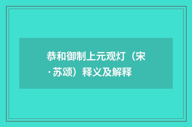 恭和御制上元观灯（宋·苏颂）释义及解释