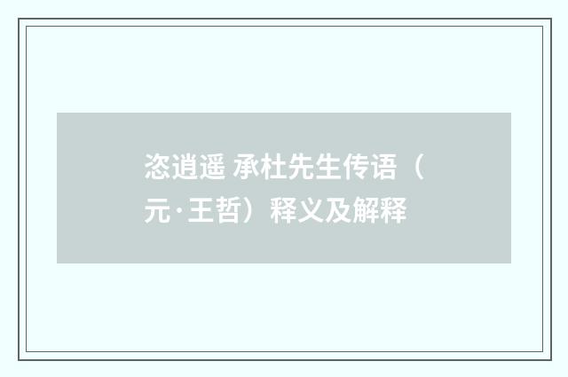 恣逍遥 承杜先生传语（元·王哲）释义及解释