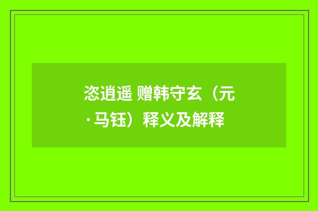 恣逍遥 赠韩守玄（元·马钰）释义及解释