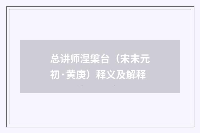 总讲师涅槃台（宋末元初·黄庚）释义及解释