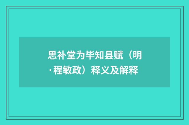 思补堂为毕知县赋（明·程敏政）释义及解释