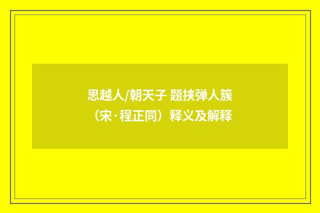 思越人/朝天子 题挟弹人簇（宋·程正同）释义及解释