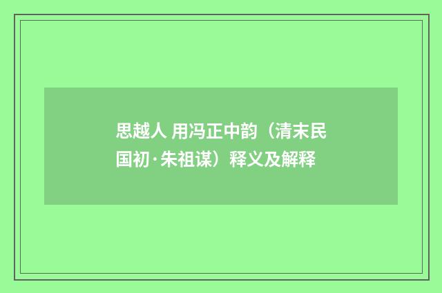 思越人 用冯正中韵（清末民国初·朱祖谋）释义及解释