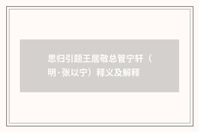 思归引题王居敬总管宁轩（明·张以宁）释义及解释