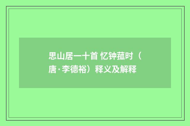 思山居一十首 忆钟菰时（唐·李德裕）释义及解释