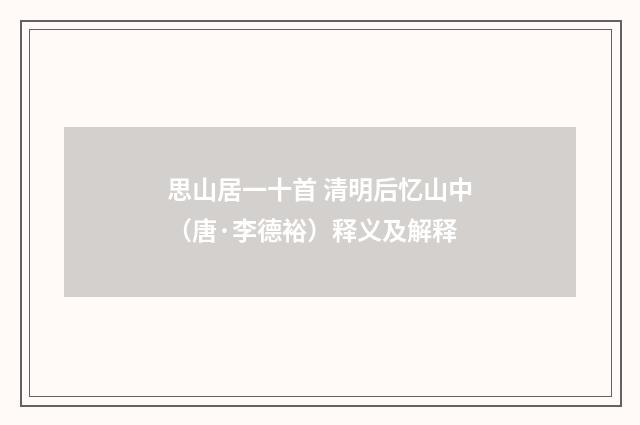 思山居一十首 清明后忆山中（唐·李德裕）释义及解释