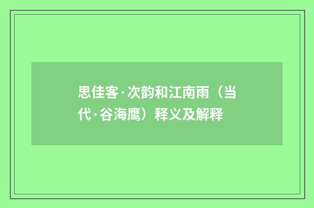 思佳客·次韵和江南雨（当代·谷海鹰）释义及解释