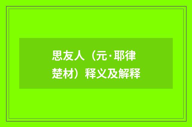 思友人（元·耶律楚材）释义及解释