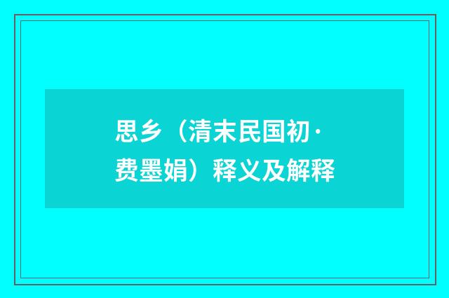 思乡（清末民国初·费墨娟）释义及解释