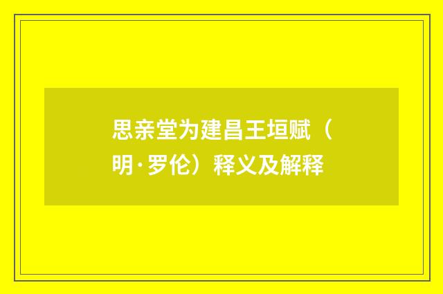 思亲堂为建昌王垣赋（明·罗伦）释义及解释