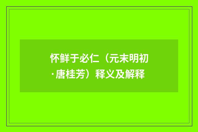 怀鲜于必仁（元末明初·唐桂芳）释义及解释