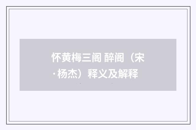 怀黄梅三阁 醉阁（宋·杨杰）释义及解释