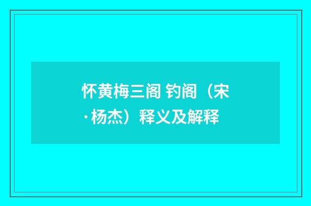 怀黄梅三阁 钓阁（宋·杨杰）释义及解释