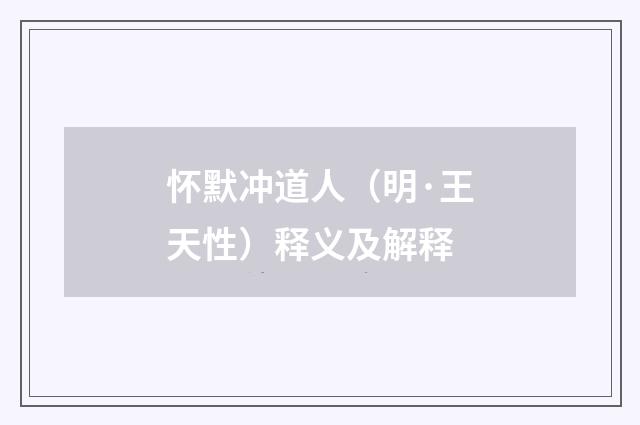 怀默冲道人（明·王天性）释义及解释