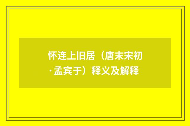 怀连上旧居（唐末宋初·孟宾于）释义及解释