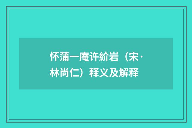 怀蒲一庵许紒岩（宋·林尚仁）释义及解释