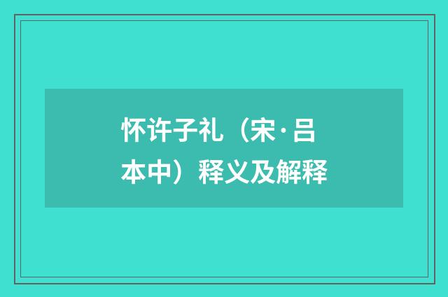 怀许子礼（宋·吕本中）释义及解释