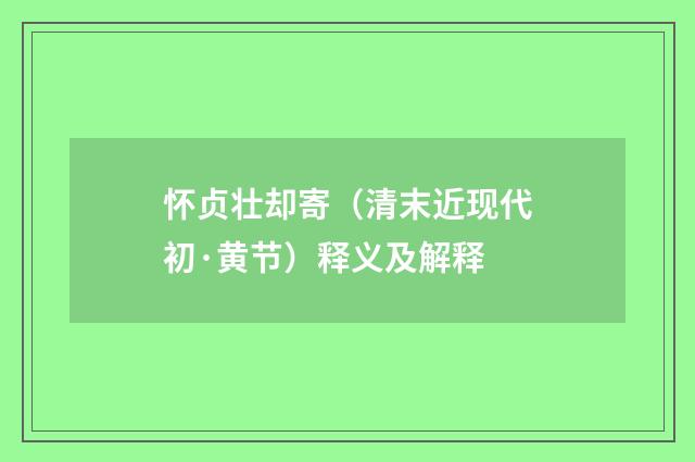 怀贞壮却寄（清末近现代初·黄节）释义及解释