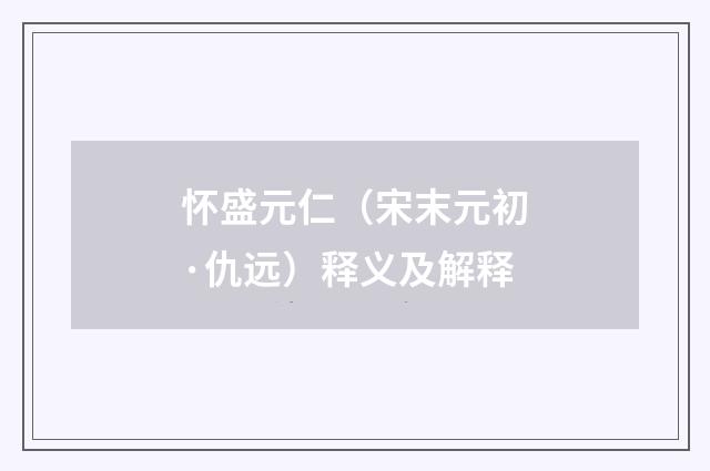 怀盛元仁（宋末元初·仇远）释义及解释