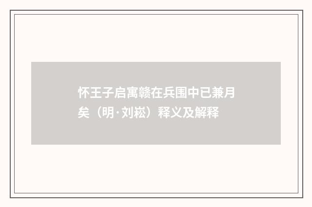 怀王子启寓赣在兵围中已兼月矣（明·刘崧）释义及解释