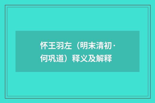 怀王羽左（明末清初·何巩道）释义及解释