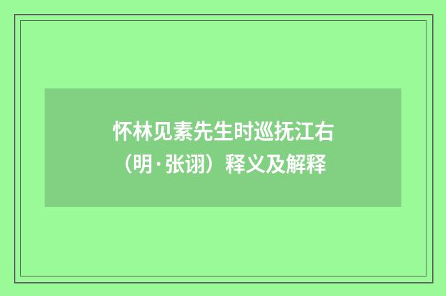 怀林见素先生时巡抚江右（明·张诩）释义及解释