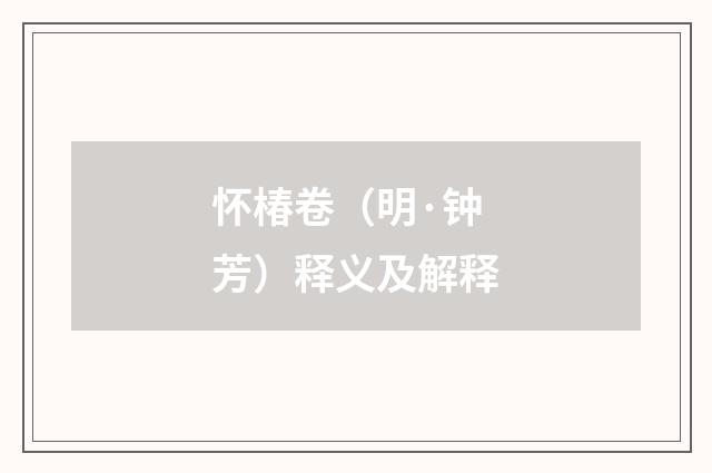 怀椿卷（明·钟芳）释义及解释