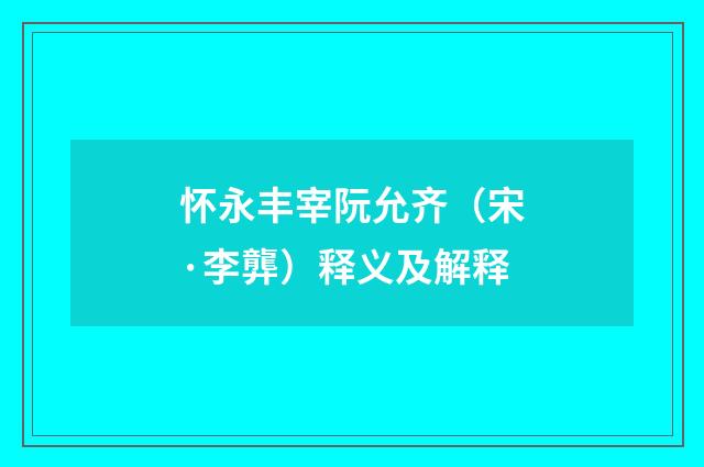 怀永丰宰阮允齐（宋·李龏）释义及解释