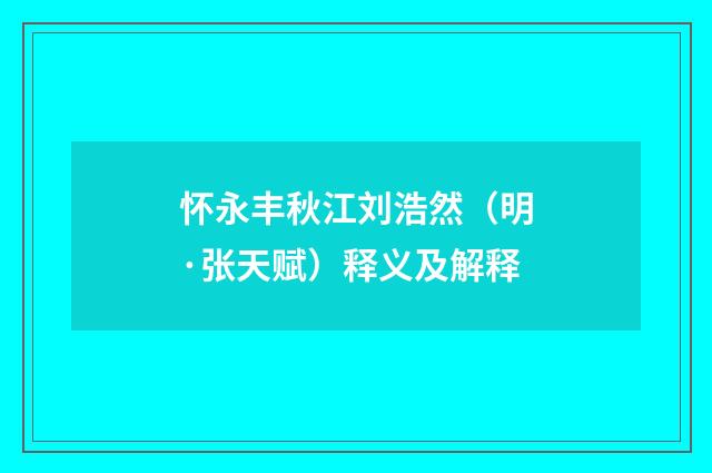 怀永丰秋江刘浩然（明·张天赋）释义及解释