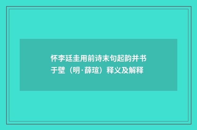 怀李廷圭用前诗末句起韵并书于壁（明·薛瑄）释义及解释